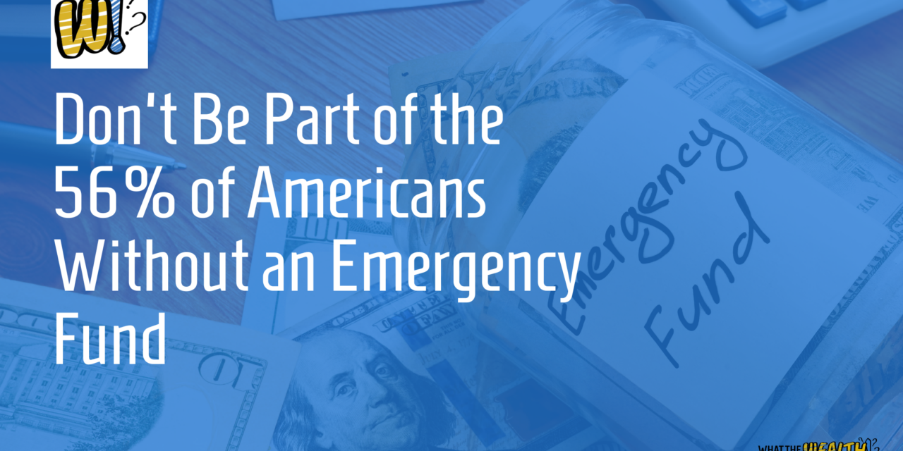 Ep #55: Don’t Be Part of the 56% of Americans Who Don’t Have an Emergency Fund