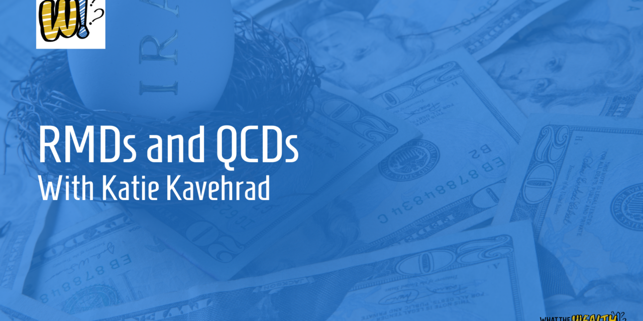 Ep #70: RMDs and QCDs with Katie Kavehrad