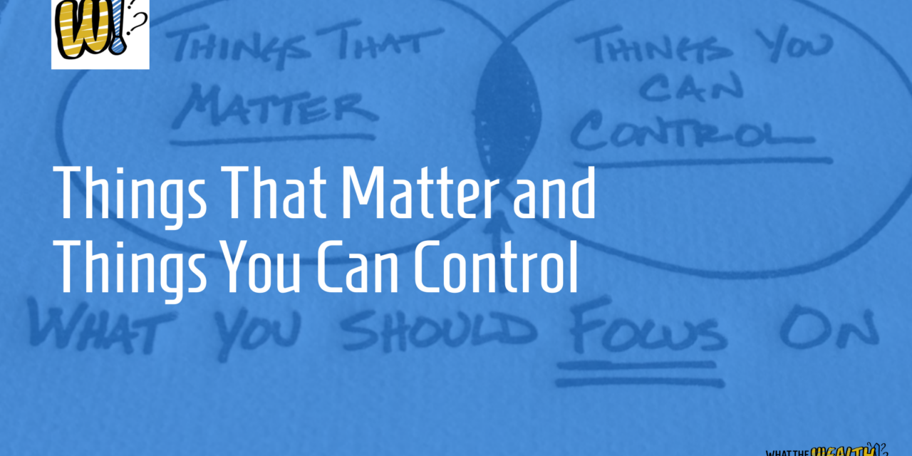 Ep #72: Things That Matter and Things You Can Control