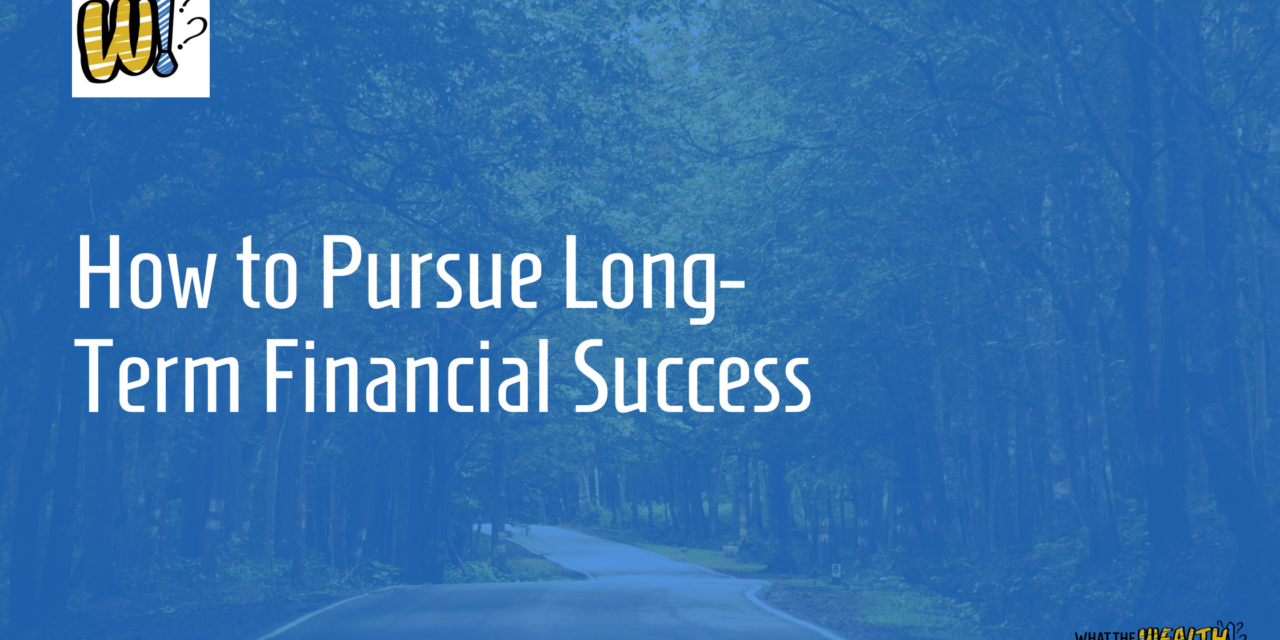 Ep #73: How To Pursue Long-Term Financial Success