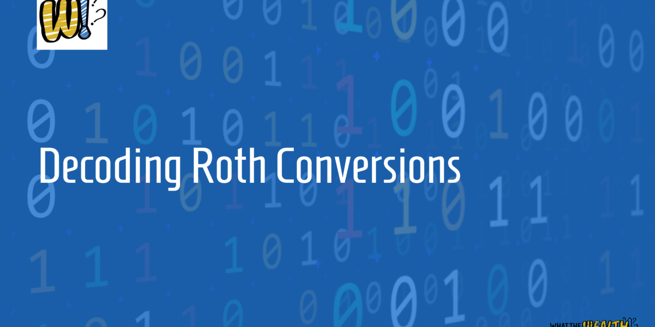 Ep #87: Decoding Roth Conversions: A Deep Dive Into Strategies, Myths, and Tax Implications